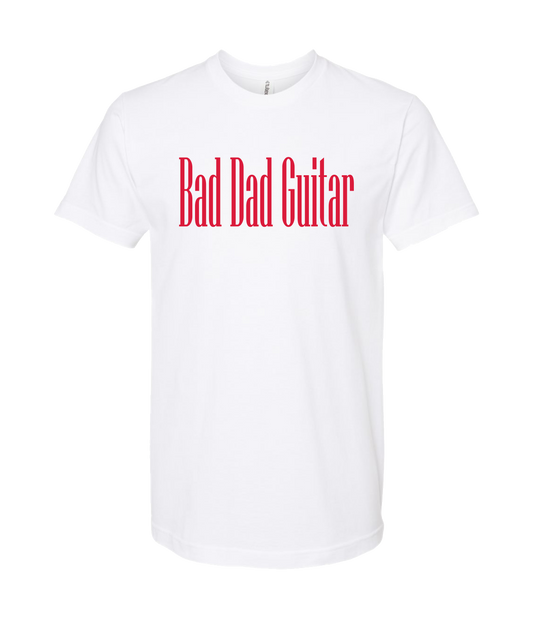 Bad Dad Guitar - Bad Dad Guitar Collection - White T Shirt