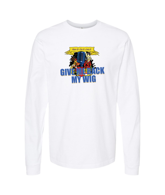 Give Me Back My Wig - Hear it - See it - Love it - White Long Sleeve T