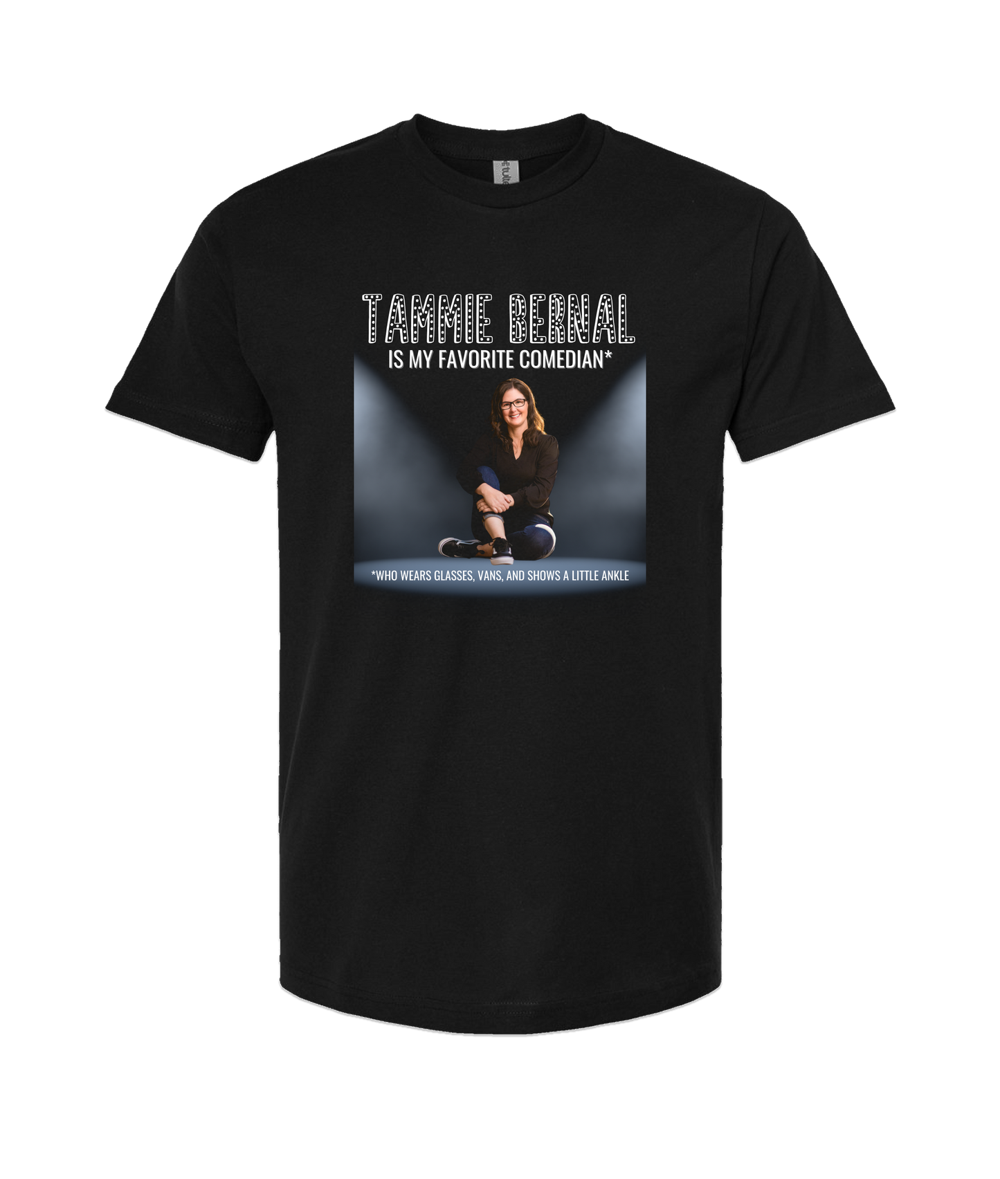 Tammie Bernal Comedy - My Favorite Comedian* - Black T Shirt